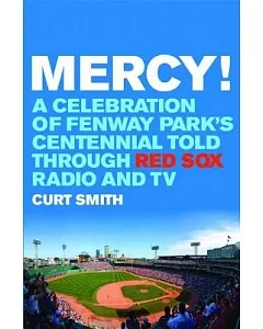 Mercy!: A Celebration of Fenway Park’s Centennial Told Through Red Sox Radio and TV