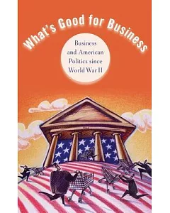 What’s Good for Business: Business and American Politics Since World War II