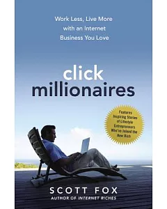Click Millionaires: Work Less, Live More With an Internet Business You Love