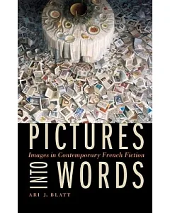 Pictures into Words: Images in Contemporary French Fiction