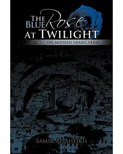 The Blue Rose at Twilight: On Modern Arabic Verse