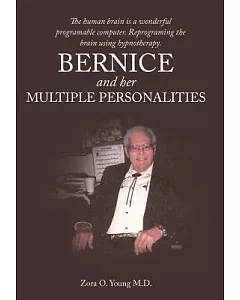 Bernice and Her Multiple Personalities: The Human Brain Is a Wonderful Programable Computer. Reprograming the Brain Using Hypnot