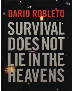 Dario robleto: Survival Does Not Lie in the Heavens