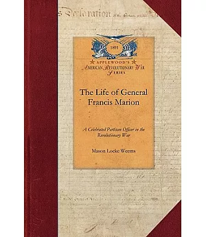 The Life of General Francis Marion: A Celebrated Partisan Officer in the Revolutionary War