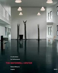 The Watermill Center: A Laboratory for Performance Robert Wilson’s Legacy