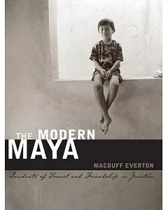 The Modern Maya: Incidents of Travel and Friendship in Yucatan