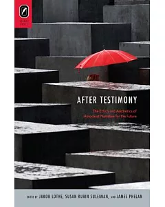 After Testimony: The Ethics and Aesthetics of Holocaust Narrative for the Future