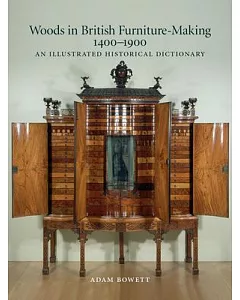 Woods in British Furniture Making 1400-1900: An Illustrated Historical Dictionary