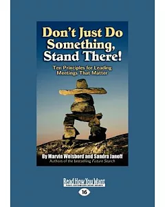Dont Just Do Something, Stand There!: Ten Principles for Leading Meetings That Matter: Easyread Large Edition