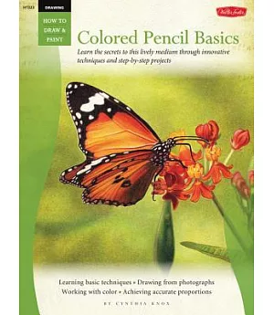 Colored Pencil Basics: Learn the Secrets to This Lively Medium Through Innovative Techniques and Step-by-Step Projects