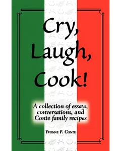 Cry, Laugh, Cook!: A Collection of Essays, Conversations, and Conte Family Recipes