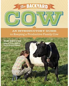 The Backyard Cow: An Introductory Guide to Keeping Productive Pet Cows