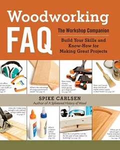 Woodworking Faq: The Workshop Companion: Build Your Skills and Know-how for Making Great Projects