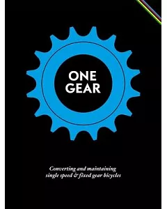 One Gear: converting and Maintaining Single Speed & Fixed Gear Bicycles