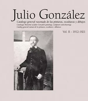 Julio Gonzalez: Catalogo general razonado de las pinturas, esculturas y dibujos, 1912-1921