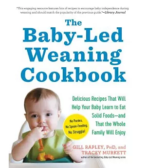 The Baby-led Weaning Cookbook: 130 Recipes That Will Help Your Baby Learn to Eat Solid Foodsand That the Whole Family Will Enjoy