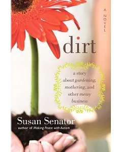 Dirt: A Story About Gardening, Mothering, and Other Messy Business