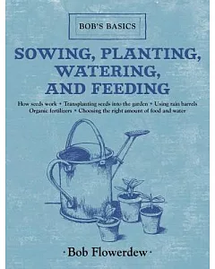 Sowing, Planting, Watering, and Feeding