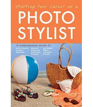 Starting Your Career As A Photo Stylist: A Comprehensive Guide to Photo Shoots, Marketing, Business, Fashion, Wardrobe, Off-Figu