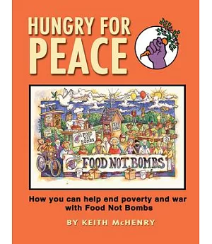 Hungry for Peace: How You Can Help End Poverty and War With Food Not Bombs
