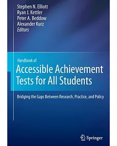 Handbook of Accessible Achievement Tests for All Students: Bridging the Gaps Between Research, Practice, and Policy