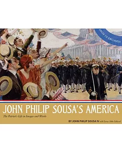 john Philip Sousa’s America: The Patriot’s Life in Images and Words