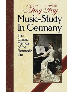 Music-Study in Germany: The Classic Memoir of the Romantic Era