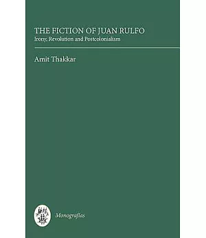 The Fiction of Juan Rulfo: Irony, Revolution and Postcolonialism
