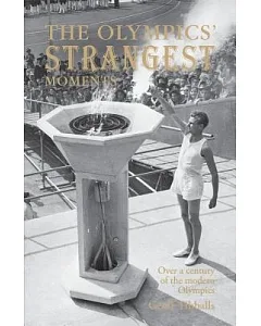 The Olympics’ Strangest Moments: Extraordinary But True Tales From The History of the Olympic Games