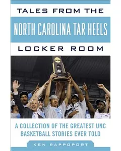 Tales from the North Carolina Tar Heels Locker Room: A Collection of the Greatest UNC Basketball Stories Ever Told