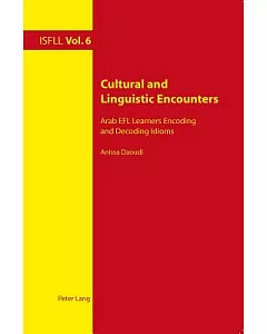 Cultural and Linguistic Encounters: Arab EFL Learners Encoding and Decoding Idioms