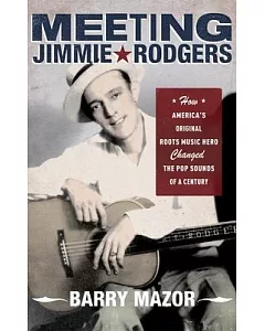 Meeting Jimmie Rodgers: How America’s Original Roots Music Hero Changed the Pop Sounds of a Century