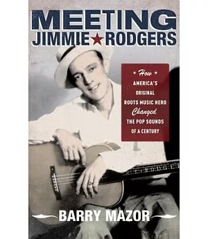 Meeting Jimmie Rodgers: How America’s Original Roots Music Hero Changed the Pop Sounds of a Century