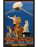 When Pigs Could Fly and Bears Could Dance: A History of the Soviet Circus