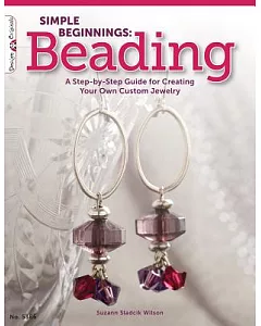 Simple Beginnings: Beading: A Step-By-Step Guide for Creating Your Own Custom Jewelry