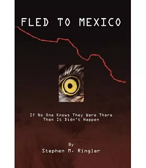 Fled to Mexico: If No One Knows They Were There Then It Didn’t Happen