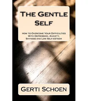 The Gentle Self: How to Overcome Your Difficulties With Depression, Anxiety, Shyness and Low Self-esteem