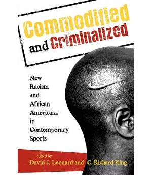 Commodified and Criminalized: New Racism and African Americans in Contemporary Sports