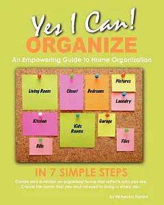 Yes, I Can! Organize: How to Organize in 7 Simple Steps: An Empowering Guide to Home Organization