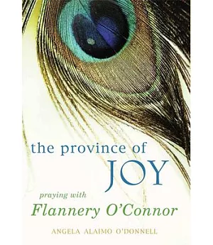 The Province of Joy: Praying With Flannery O’Connor