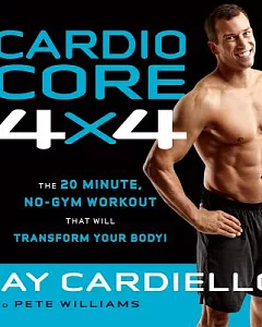 Cardio Core 4 X 4: The 20 Minute, No-Gym Workout That Will Transform Your Body!