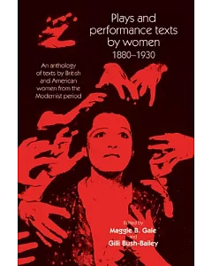 Plays and Performance Texts By Women, 1880-1930: An Anthology of Plays by British and American Women from the Modernist Period