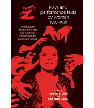 Plays and Performance Texts By Women, 1880-1930: An Anthology of Plays by British and American Women from the Modernist Period