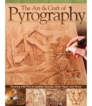 The Art & Craft of Pyrography: Drawing With Fire on Leather, Gourds, Cloth, Paper, and Wood
