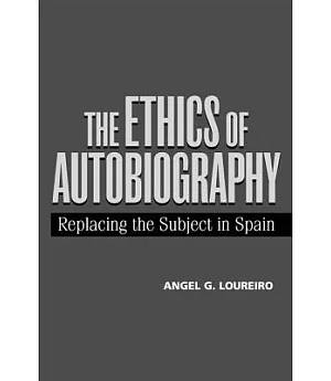 The Ethics of Autobiography: Replacing the Subject in Modern Spain