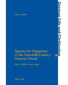Spaces for Happiness in the Twenieth-Century German Novel: Mann, Kafka, Hesse, Junger