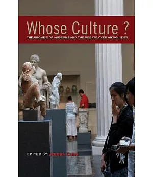 Whose Culture?: The Promise of Museums and the Debate over Antiquities
