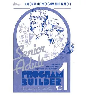 Senior Adult Program Builder No. 1: Resources for Fellowship, Inspiration and Outreach