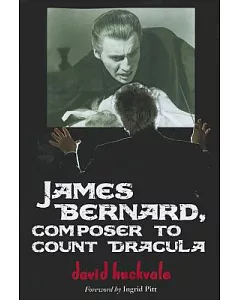 James Bernard, Composer to Count Dracula: A Critical Biography