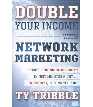 Double Your Income With Network Marketing: Create Financial Security in Just Minutes a Day...Without Quitting Your Job